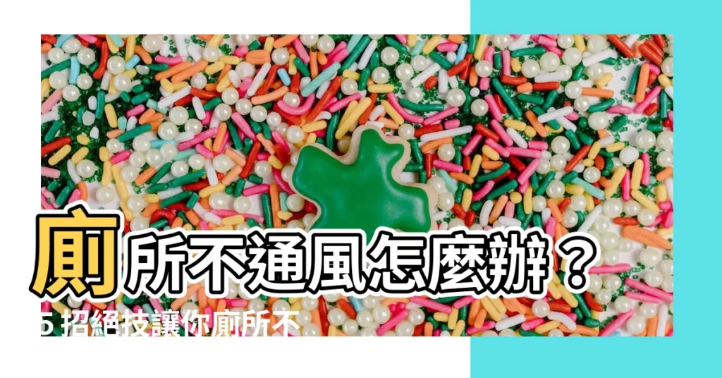 【廁所不通風】廁所不通風怎麼辦？５招絕技讓你廁所不再又潮又臭