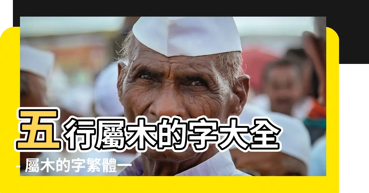 【屬木的字繁體】五行屬木的字大全 - 屬木的字繁體一覽！