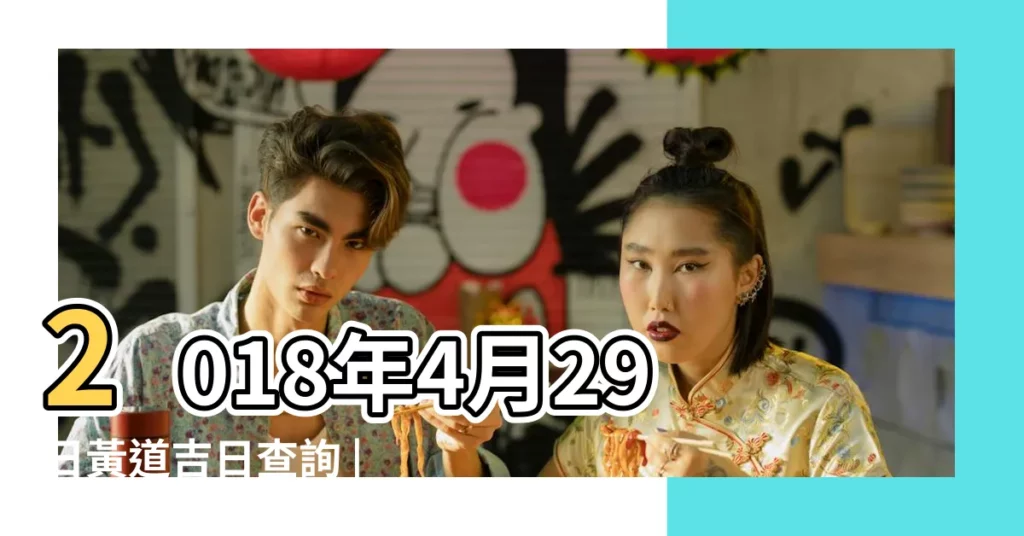2018年4月29日黃道吉日查詢 |國曆2018年4月29日是農曆幾月幾日 |屬什麼生肖 |【2018年4月29日宜什麼】