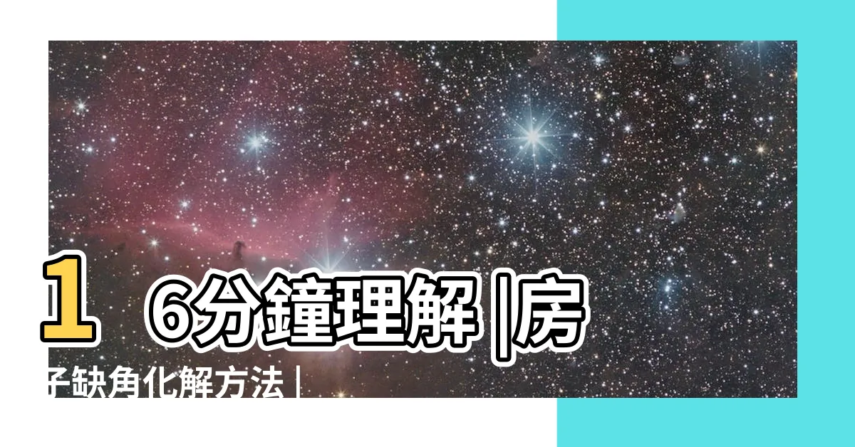 【房子缺角怎麼看】16分鐘理解 |房子缺角化解方法 |房屋缺角的判斷方法及其化解 |