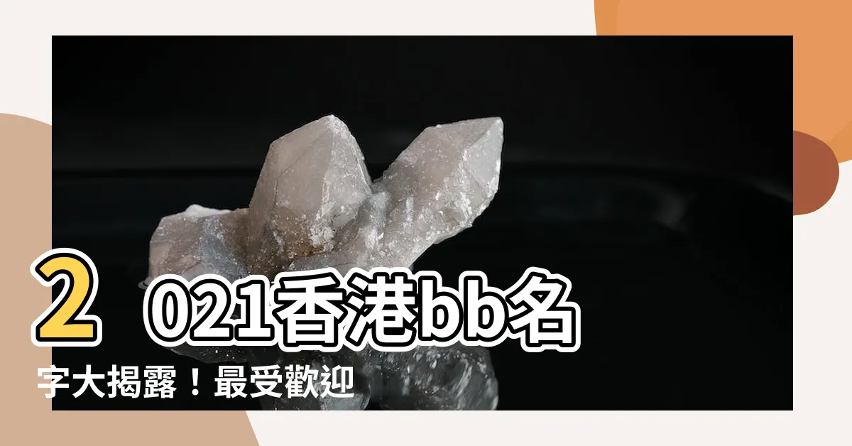 【香港bb名】2021香港bb名字大揭露！最受歡迎名字一目瞭然！