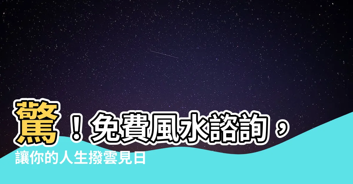 【免費風水諮詢】驚！免費風水諮詢，讓你的人生撥雲見日！