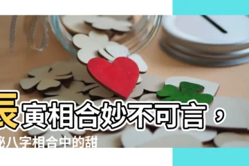 【辰寅合】辰寅相合妙不可言，揭秘八字相合中的甜蜜點
