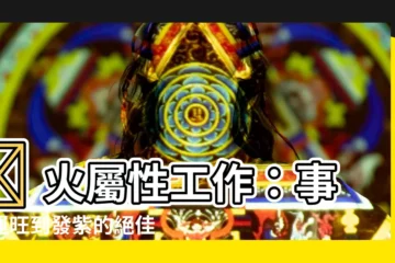【火屬性 工作】🔥 火屬性工作：事業運旺到發紫的絕佳選擇 🔥