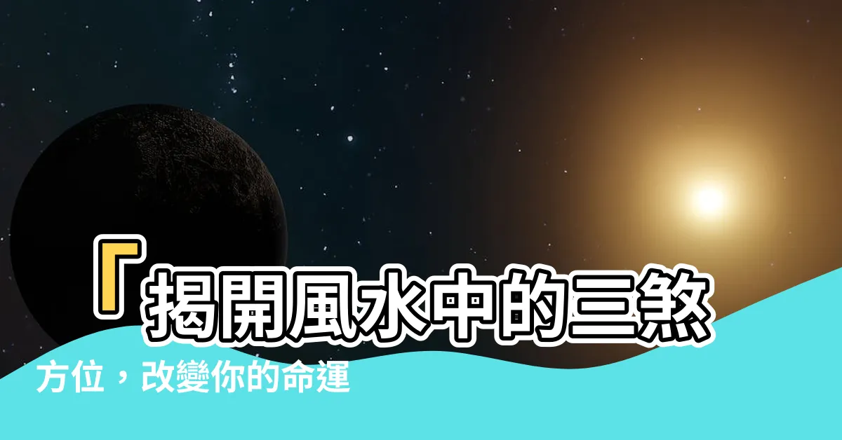 【三煞方】「揭開風水中的三煞方位，改變你的命運！」