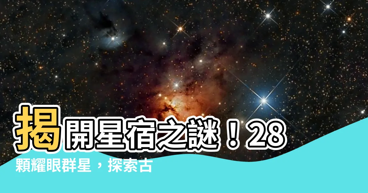 【二十八星宿】揭開星宿之謎！28顆耀眼羣星，探索古老天際傳奇