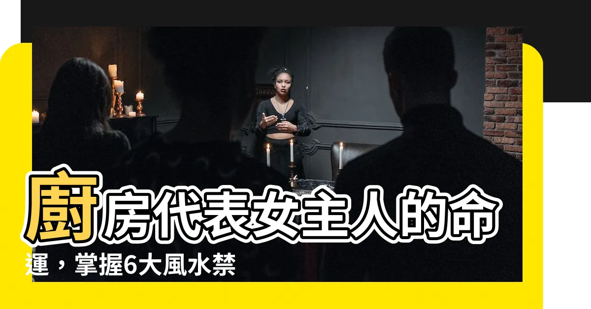 【廚房代表女主人】廚房代表女主人的命運，掌握6大風水禁忌讓家庭健康