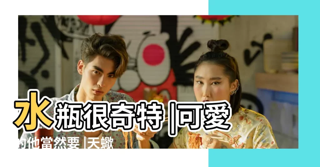 水瓶很奇特 |可愛的他當然要 |天蠍座穩居榜首 |【十二星座 喜歡擁抱】