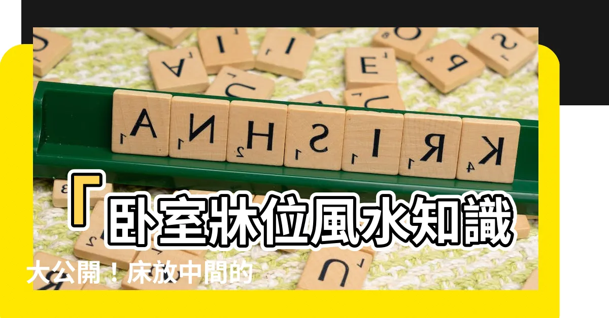 【牀放中間】「卧室牀位風水知識大公開！牀放中間的禁忌與化解方法」