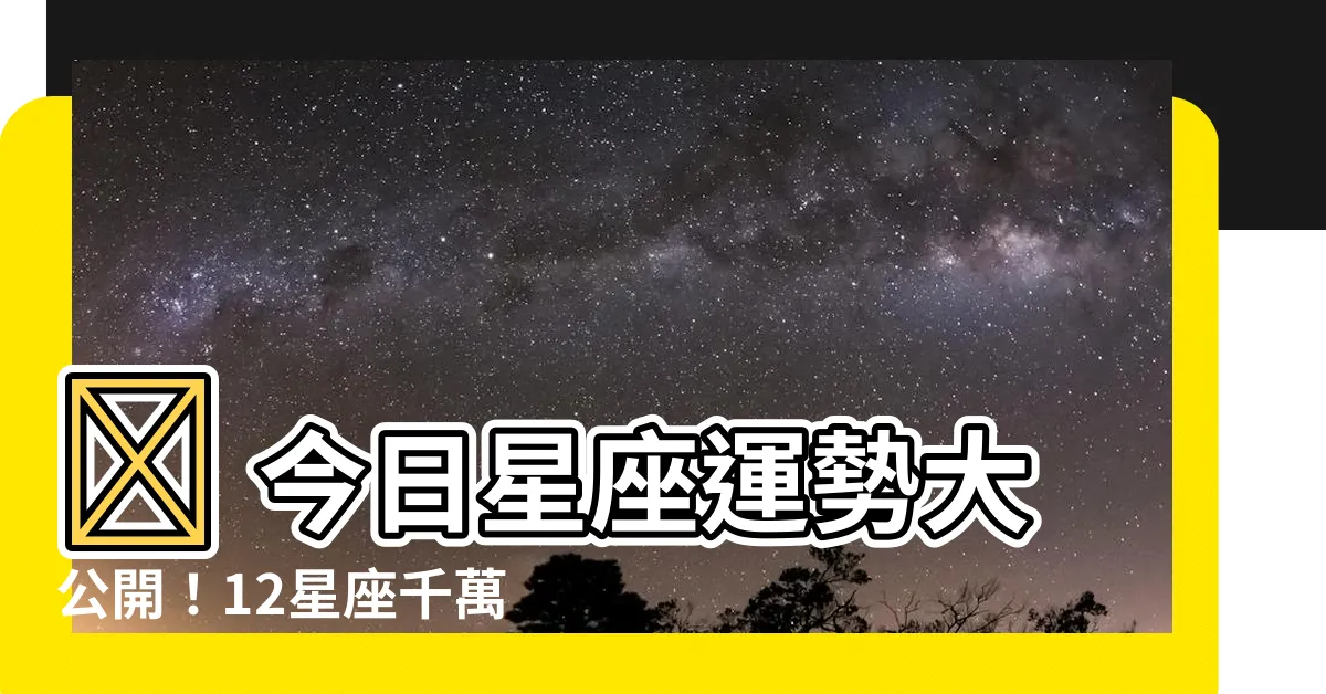【今日 星座 運勢】🌟 今日星座運勢大公開！12星座千萬別錯過 🌟
