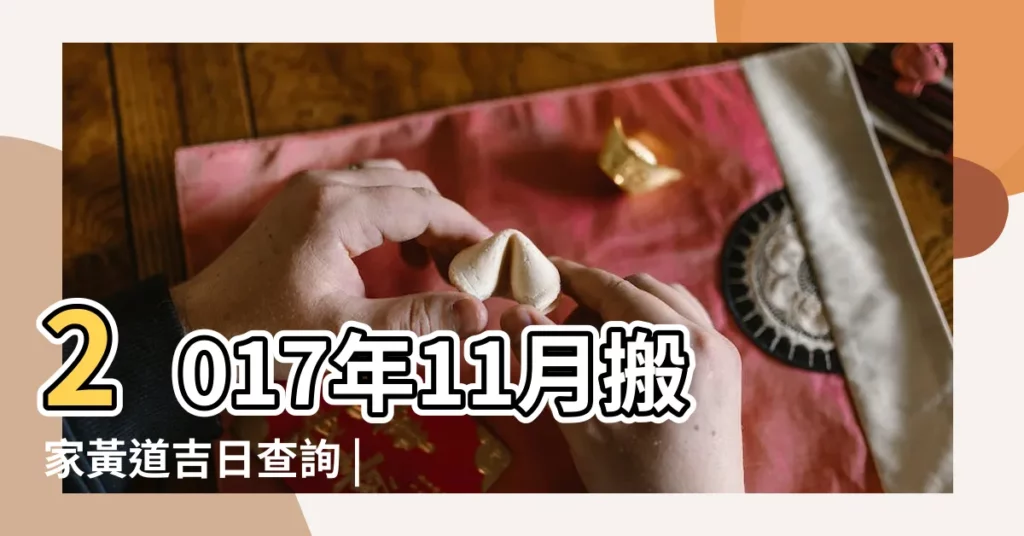 2017年11月搬家黃道吉日查詢 |2017年11月哪天適合搬家2017年11月適合搬家的日子 |2017年11月份搬家的黃道吉日有哪些 |【2017年11月哪天忌搬家】