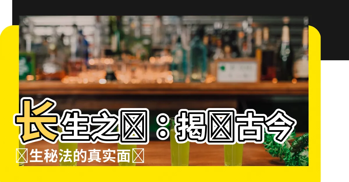 【長生】長生之謎：揭開古今養生秘法的真實面紗