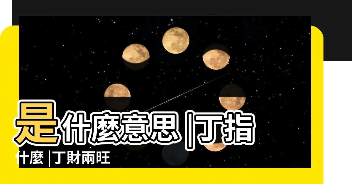 【旺丁意思】是什麼意思 |丁指什麼 |丁財兩旺 |