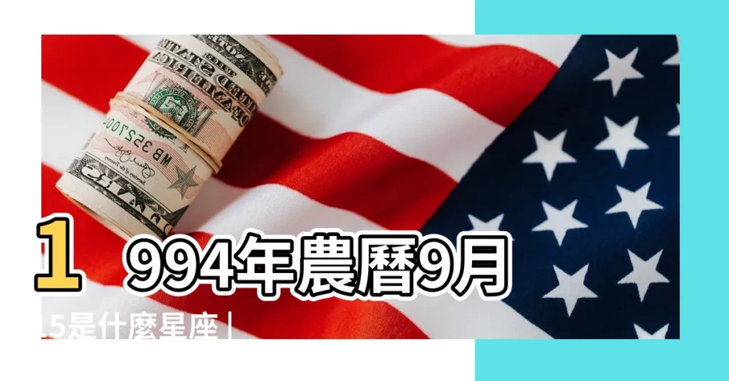 1994年農曆9月15是什麼星座 |1994年農曆九月是什麼星座 |94年農曆9月份是什麼星座出生日期 |【94年農曆9月是什麼星座的】