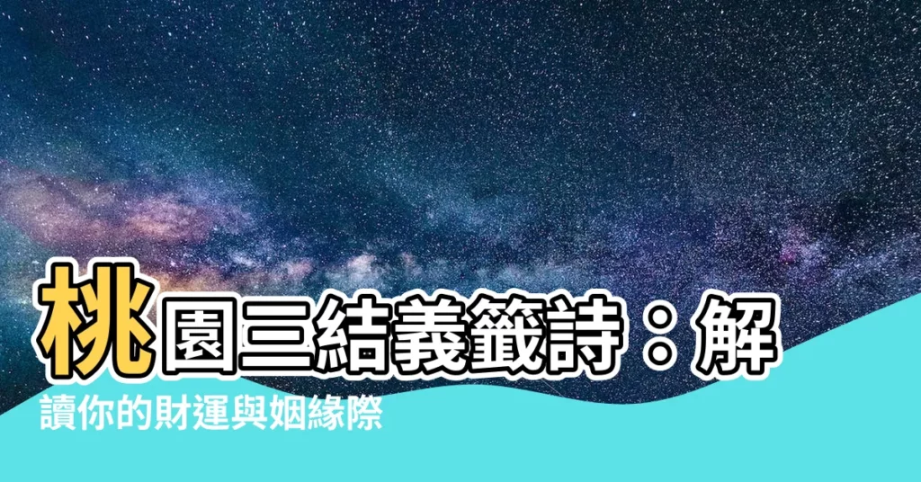 【桃園三結義 籤詩】桃園三結義籤詩：解讀你的財運與姻緣際遇