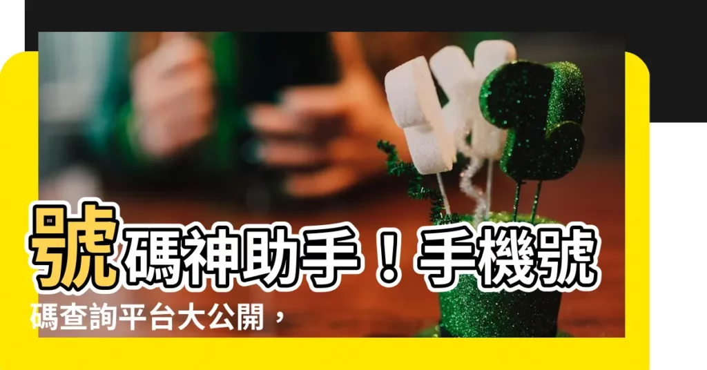 【電話查詢 號碼】號碼神助手！手機號碼查詢平台大公開，輕鬆查出未知號碼！