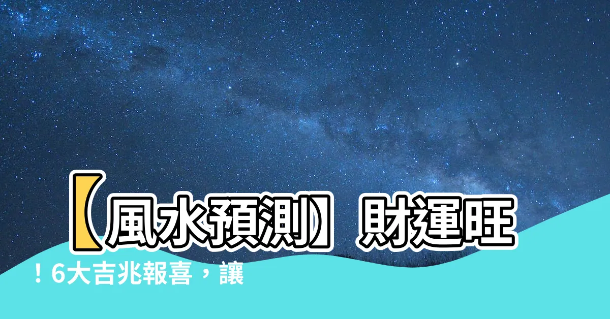 【風水 6】【風水預測】財運旺！6大吉兆報喜，讓你2022財源滾滾來！