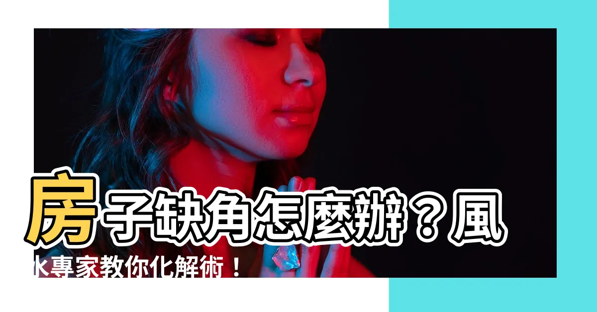 【缺角】房子缺角怎麼辦？風水專家教你化解術！