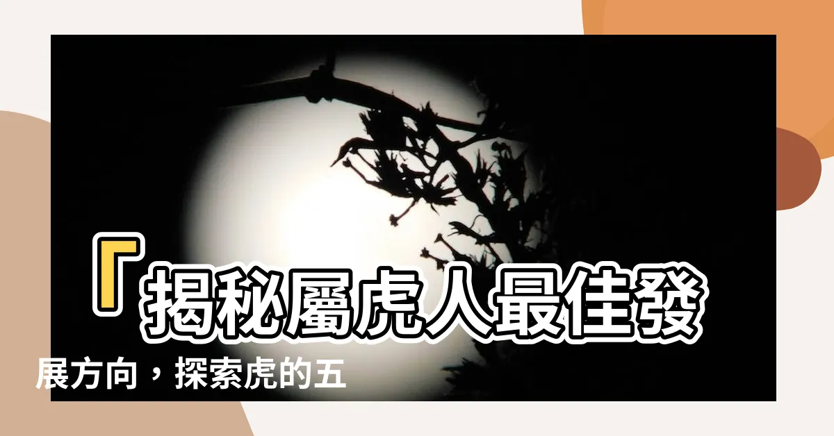 【虎的五行】「揭秘屬虎人最佳發展方向，探索虎的五行秘密」