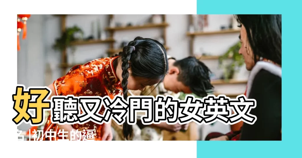 好聽又冷門的女英文名 |初中生的逼 |主播福利 |【簡單的字母名字大全圖片大全集】