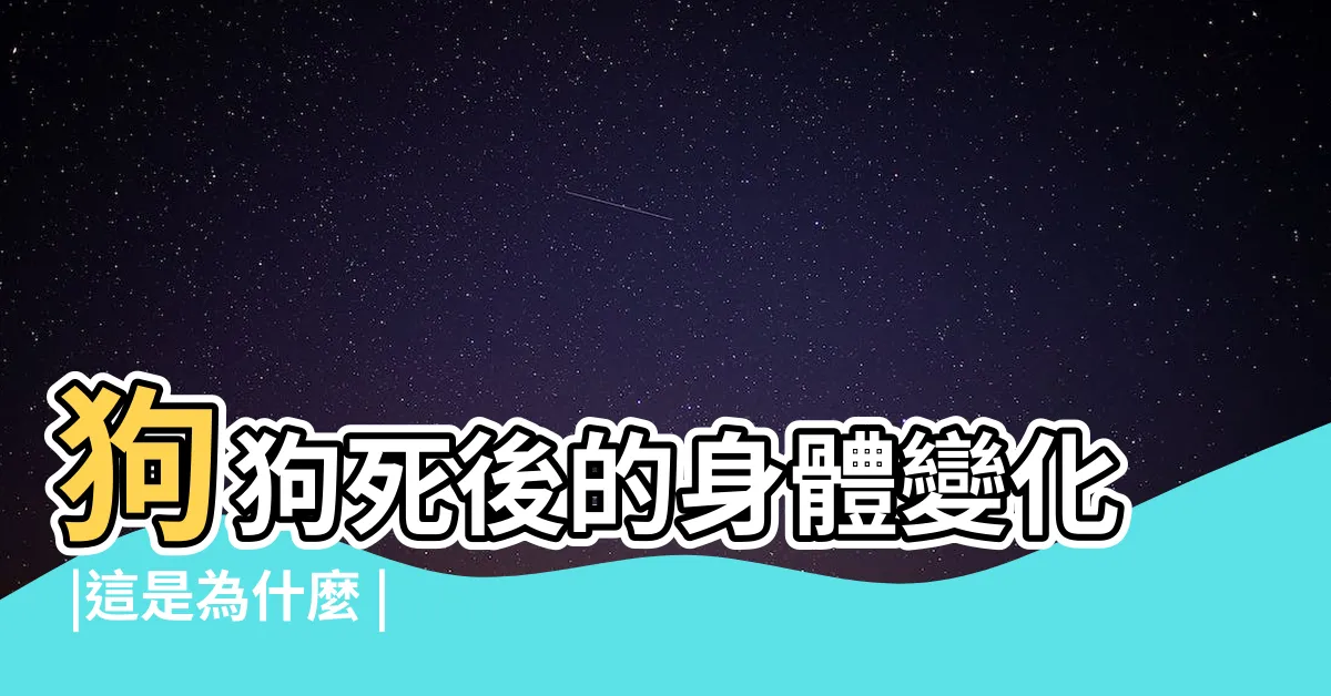【狗狗死後身體變化】狗狗死後的身體變化 |這是為什麼 |狗狗死後半小時身體會變硬後再變軟 |