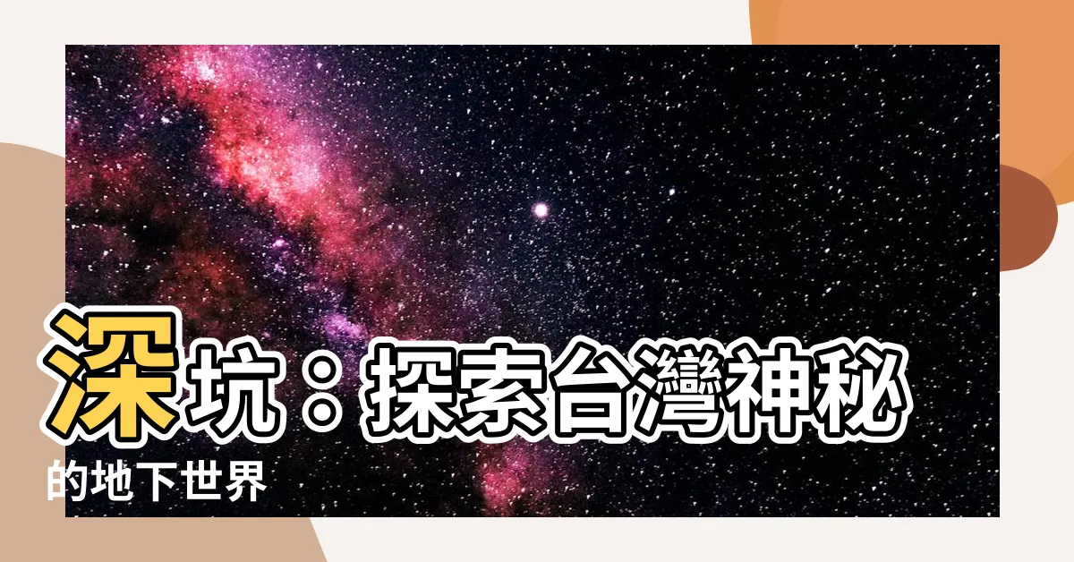【深坑 意思】深坑：探索台灣神秘的地下世界