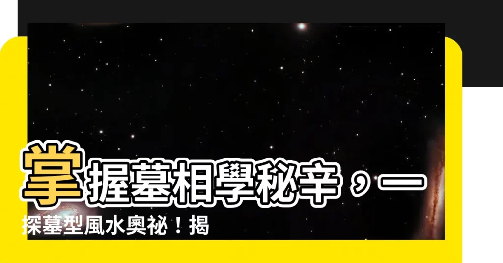 【墓相墓】掌握墓相學秘辛,一探墓型風水奧秘!揭開墓地玄機,趨吉避兇!