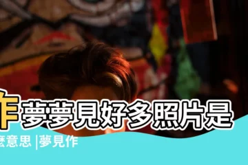 【夢見很多新照片】作夢夢見好多照片是什麼意思 |夢見作夢夢見好多照片 |周公解夢夢見很多照片 |