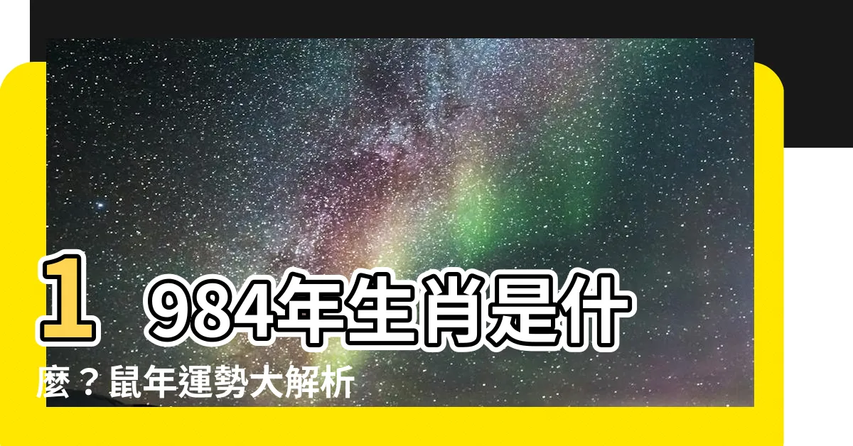 【1984屬什麼】1984年生肖是什麼？鼠年運勢大解析！