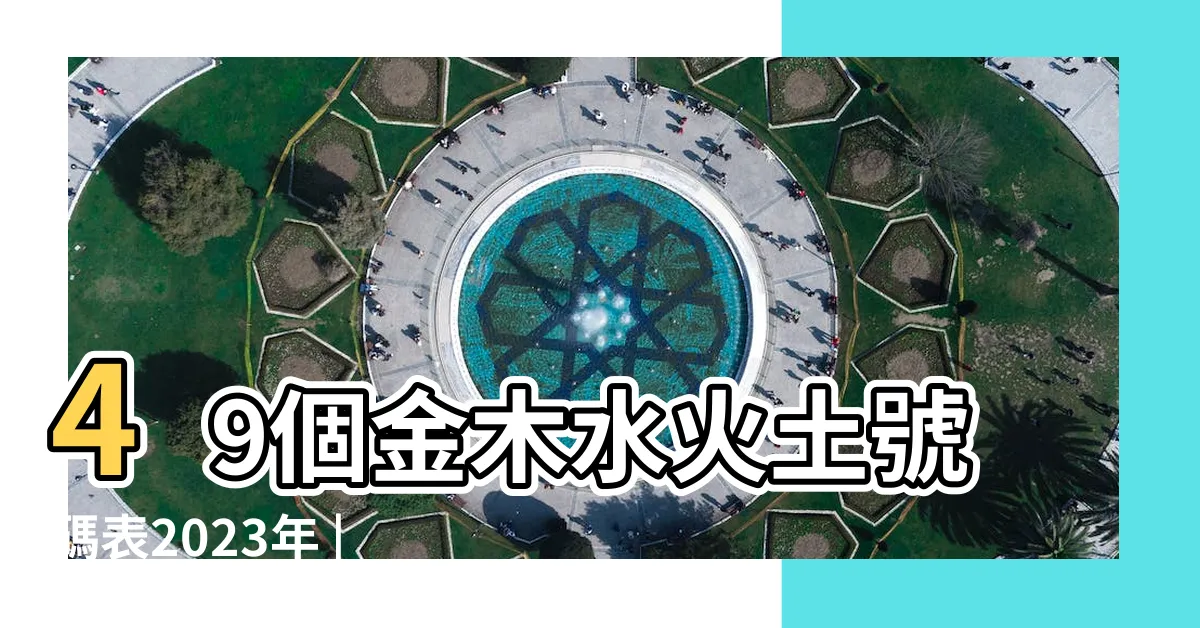 【金木水火土數字】49個金木水火土號碼表2023年 |吉數解讀 |風水五行數字 |