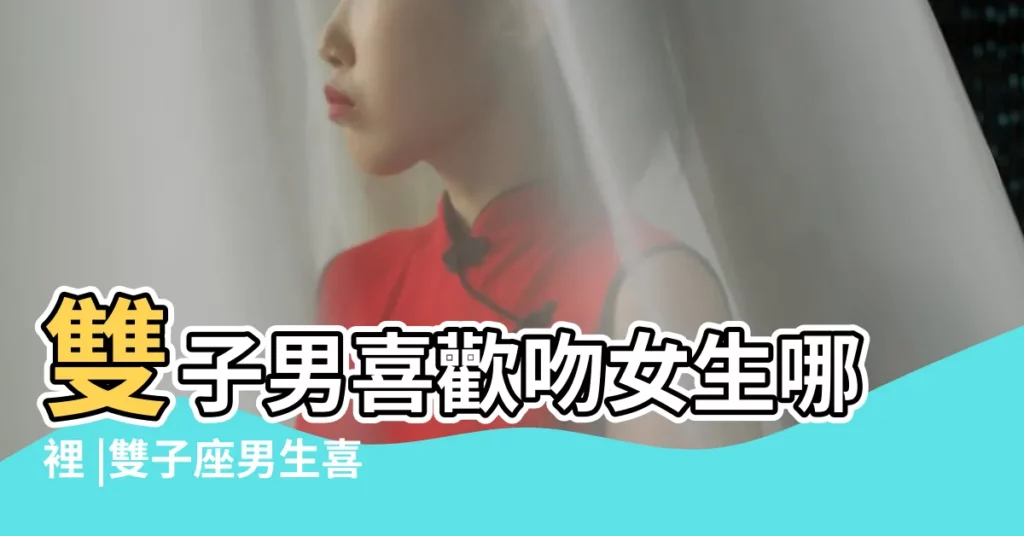 雙子男喜歡吻女生哪裡 |雙子座男生喜歡被吻哪裡 |雙子男吻女生的表現 |【雙子男喜歡吻人麼】