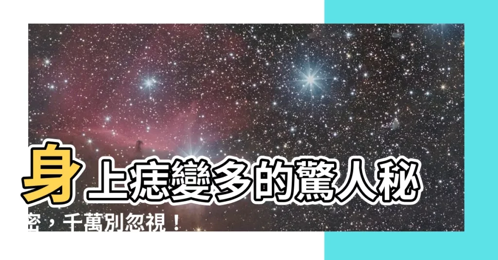 【身上有很多痣】身上痣變多的驚人秘密，千萬別忽視！