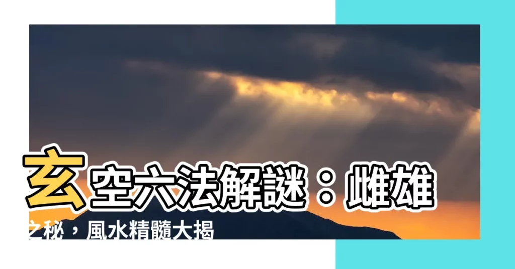 【玄空六法】玄空六法解謎：雌雄之秘，風水精髓大揭秘