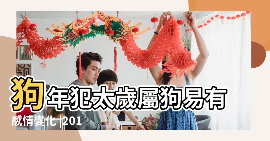 狗年犯太歲屬狗易有感情變化 |2018生肖運程 |屬狗2018年運勢及運程 |【屬狗2018年生運勢及運程】