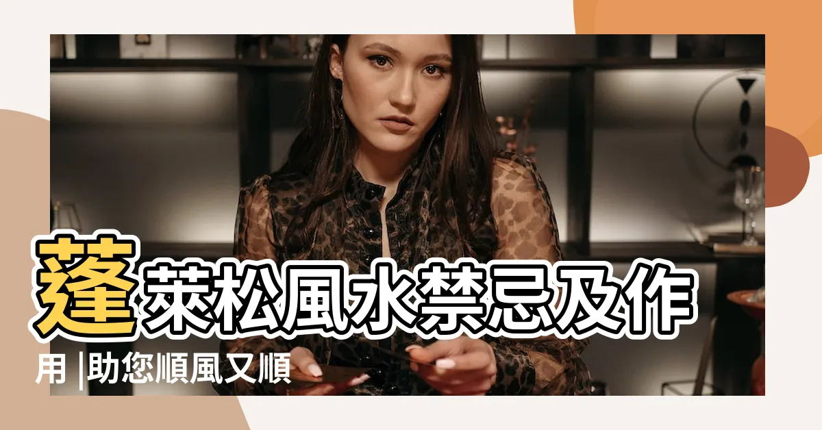 【蓬萊松】蓬萊松風水禁忌及作用 |助您順風又順水 |