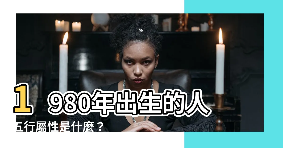 【1980五行屬什麼】1980年出生的人五行屬性是什麼？