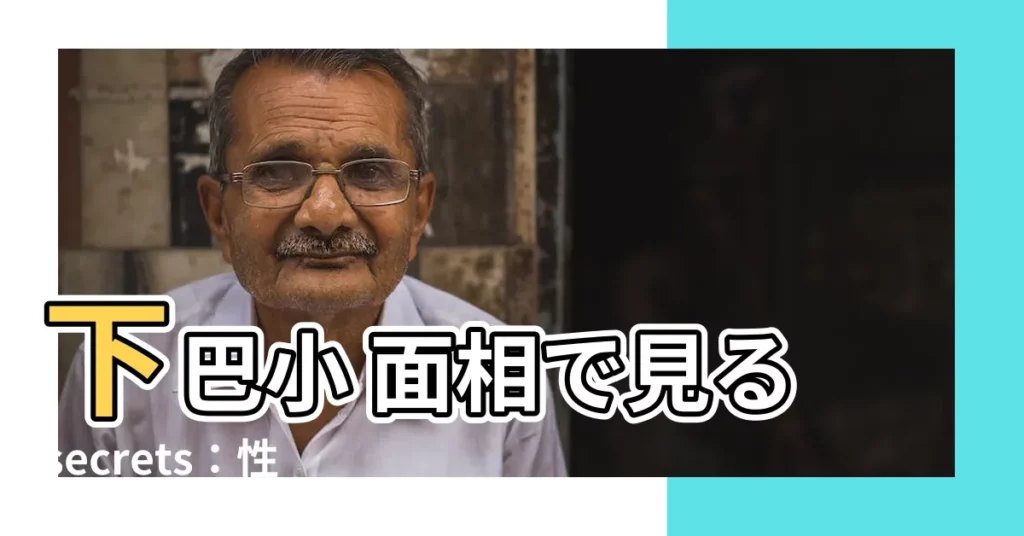 【下巴小 面相】下巴小 面相で見るsecrets：性格、運勢全解析！