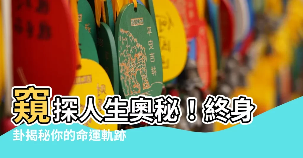 【終身卦】窺探人生奧秘！終身卦揭秘你的命運軌跡