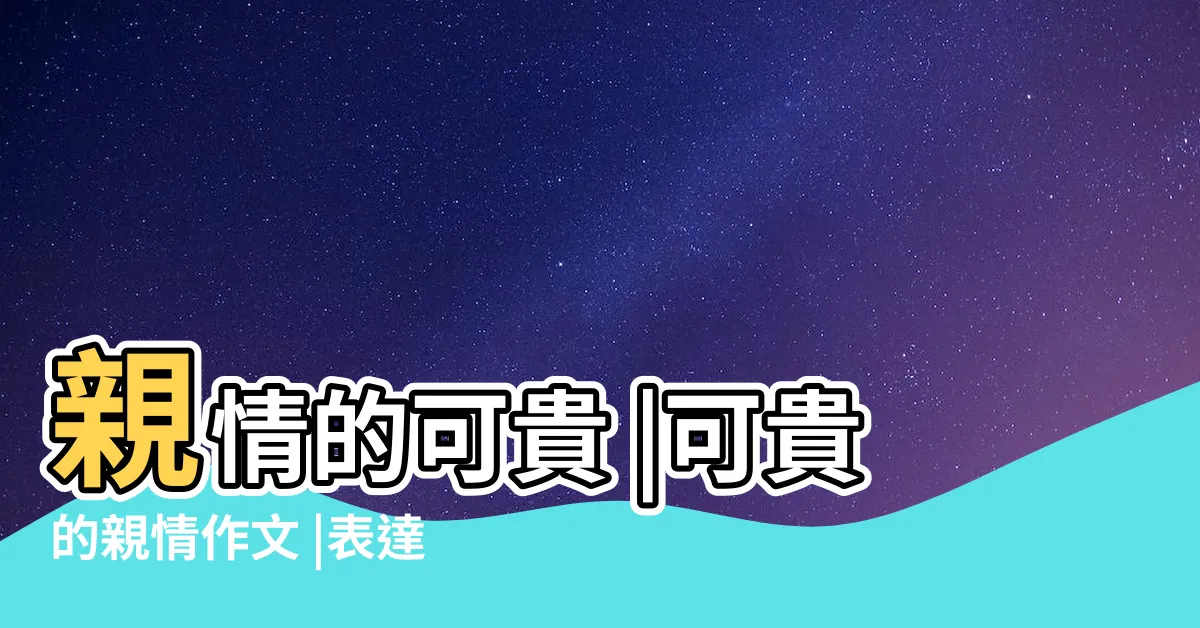 【親情的可貴】親情的可貴 |可貴的親情作文 |表達親情可貴的句子 |