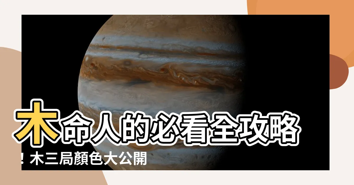 【木三局顏色】木命人的必看全攻略！木三局顏色大公開，讓你輕鬆提升運勢
