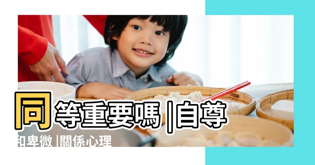 同等重要嗎 |自尊和卑微 |關係心理學 |【愛情為什麼需要自尊】
