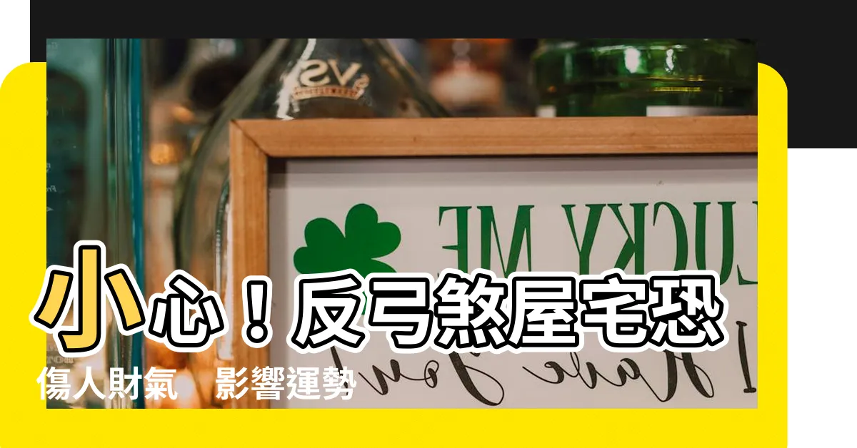 【反弓煞定義】小心！反弓煞屋宅恐傷人財氣　影響運勢不得不知！
