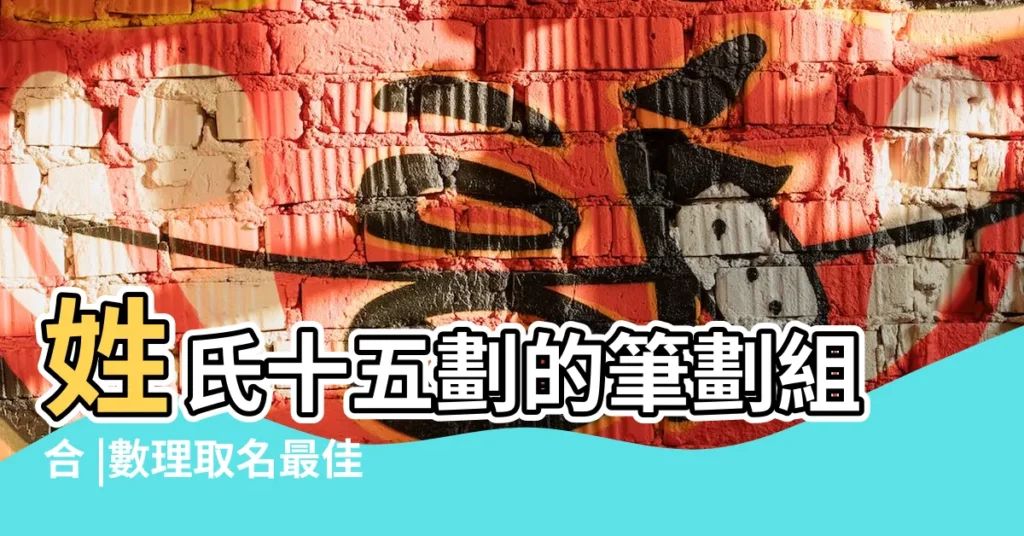 姓氏十五劃的筆劃組合 |數理取名最佳筆畫數組合 |康熙字典 |【15筆畫的姓取名筆畫】