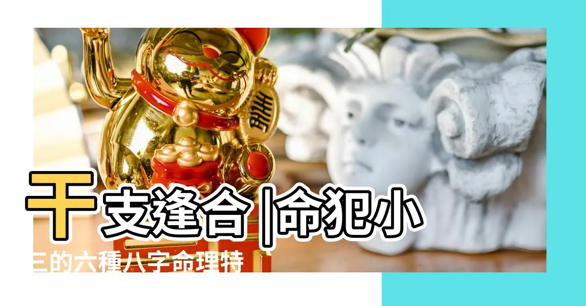 【小三八字】干支逢合 |命犯小三的六種八字命理特點 |什麼八字的人容易成為小三 |