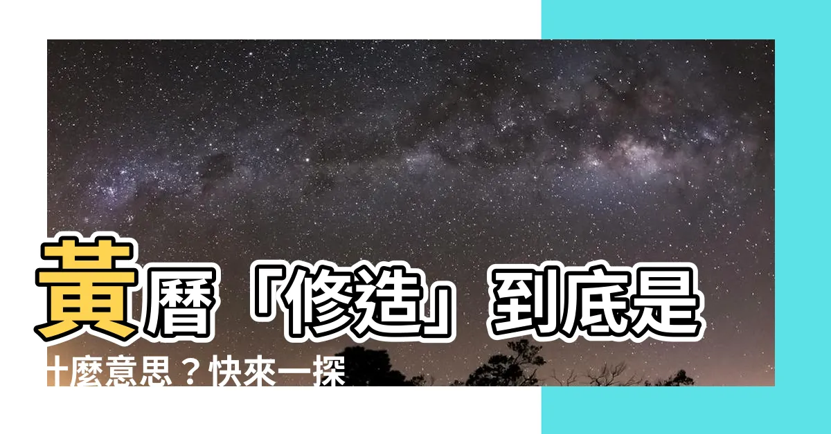 【修造意思】黃曆「修造」到底是什麼意思？快來一探究竟！