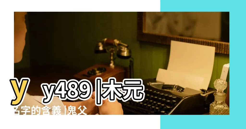 yy489 |木元名字的含義 |鬼父2視頻 |【水濱之木 含義】