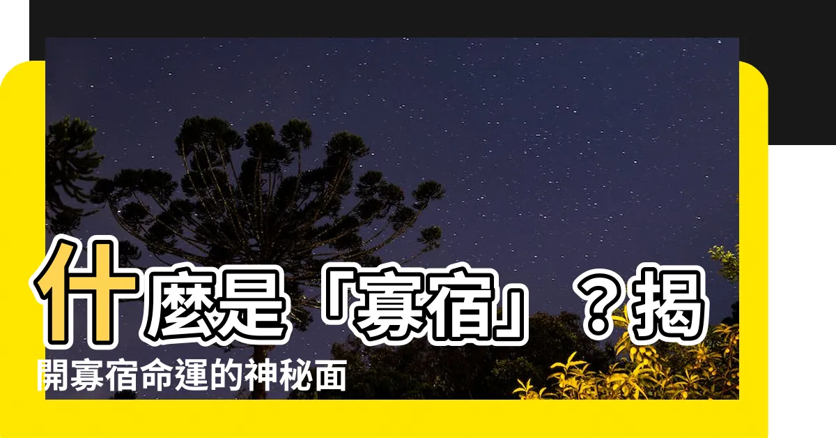【寡宿意思】什麼是「寡宿」？揭開寡宿命運的神秘面紗