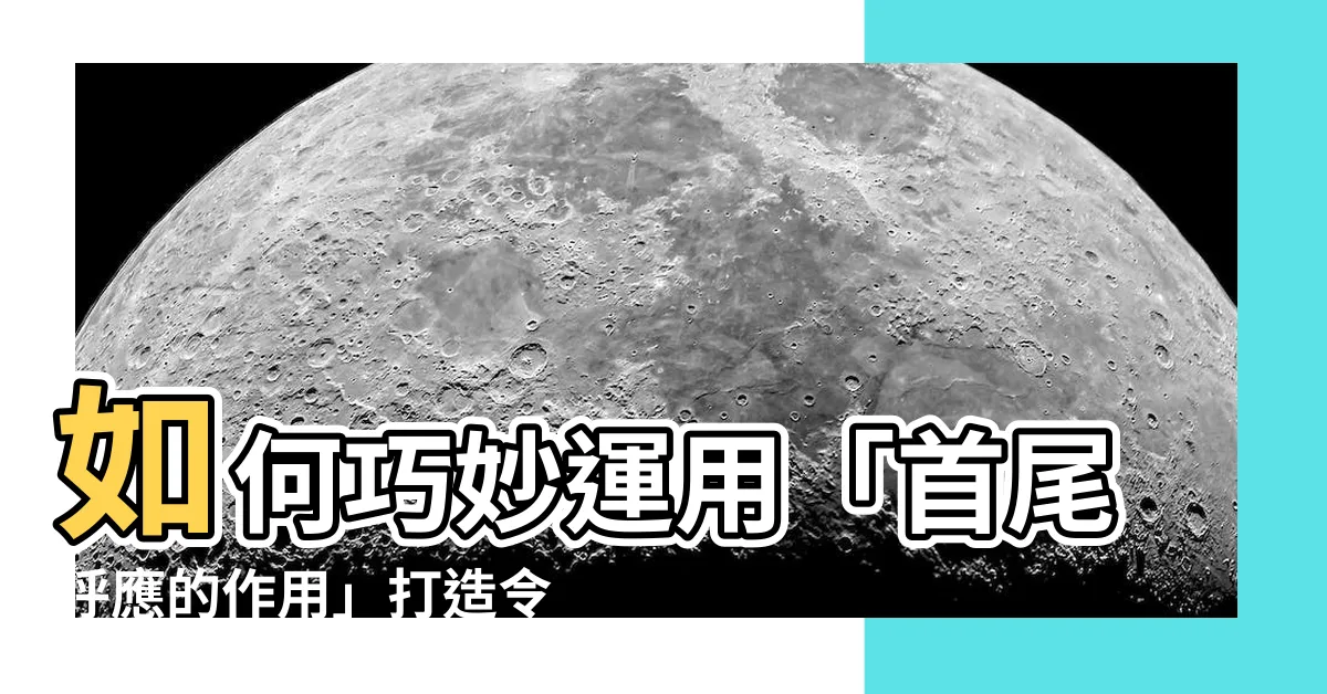 【首尾呼應的作用】如何巧妙運用「首尾呼應的作用」打造令人難以抗拒的文章！