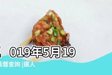 【微信2019年5月19號黃曆】2019年5月19日黃曆查詢 |選人微信8699525 |宜賓江安附件妹子上門服務 |