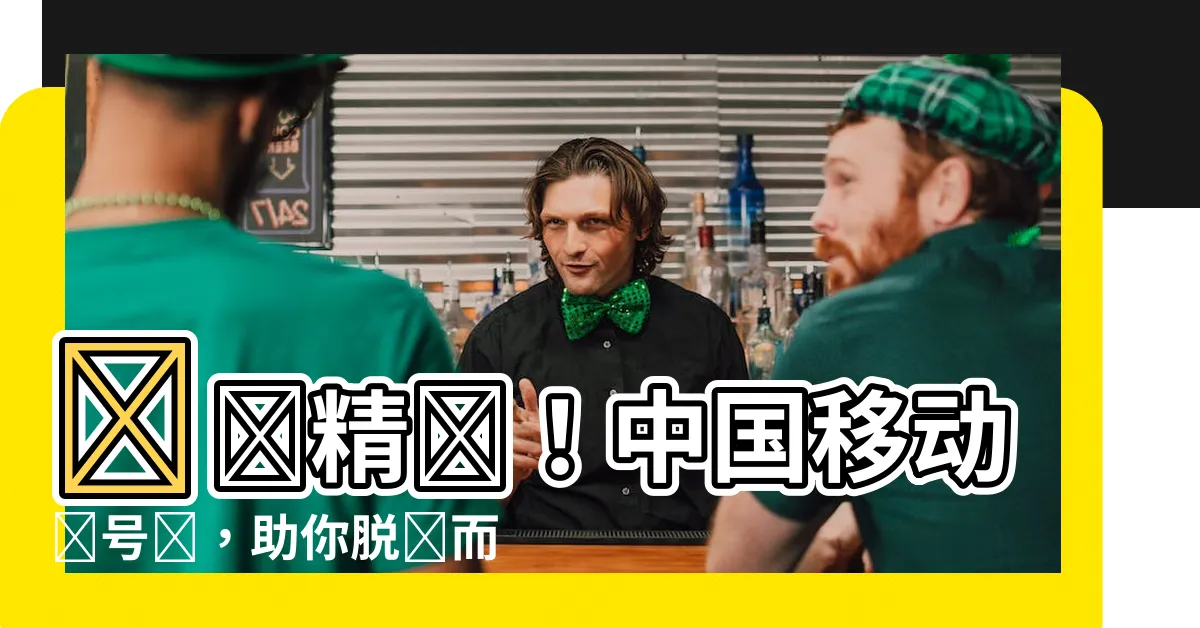 【中國移動靚號碼】頂級精選！中國移動靚號碼，助你脱穎而出